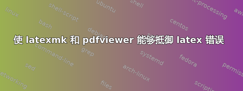 使 latexmk 和 pdfviewer 能够抵御 latex 错误 