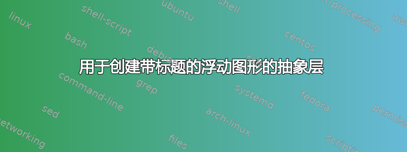 用于创建带标题的浮动图形的抽象层