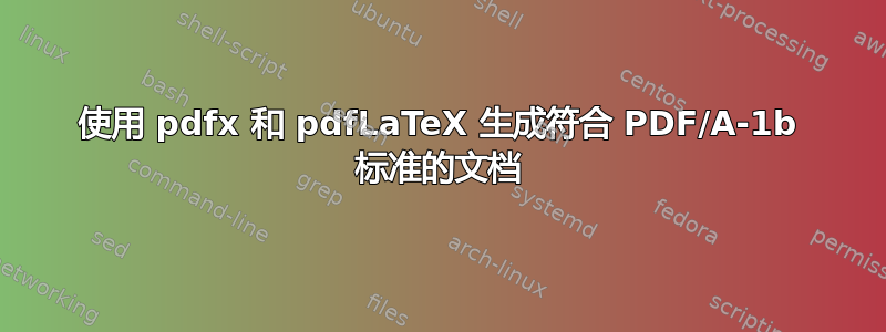 使用 pdfx 和 pdfLaTeX 生成符合 PDF/A-1b 标准的文档