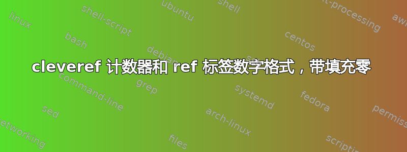 cleveref 计数器和 ref 标签数字格式，带填充零