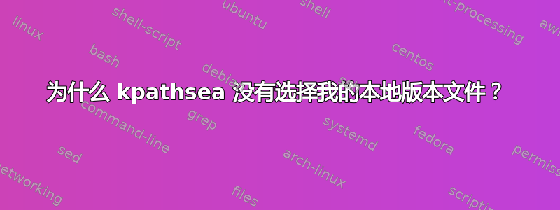 为什么 kpathsea 没有选择我的本地版本文件？