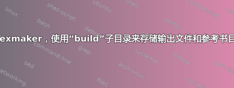 Texmaker，使用“build”子目录来存储输出文件和参考书目