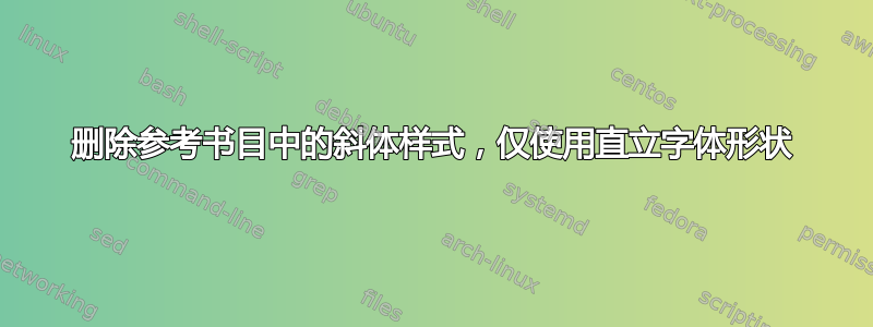 删除参考书目中的斜体样式，仅使用直立字体形状