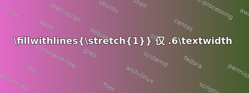 \fillwithlines{\stretch{1}} 仅 .6\textwidth