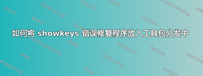 如何将 showkeys 错误修复程序放入工具包分发中