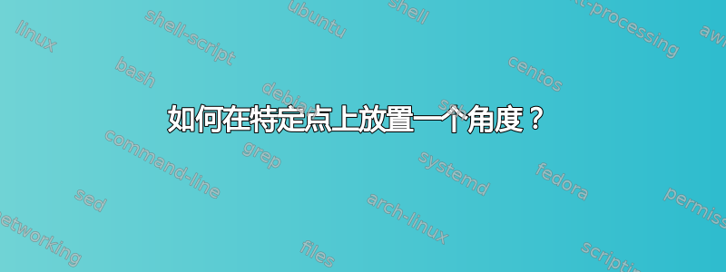 如何在特定点上放置一个角度？