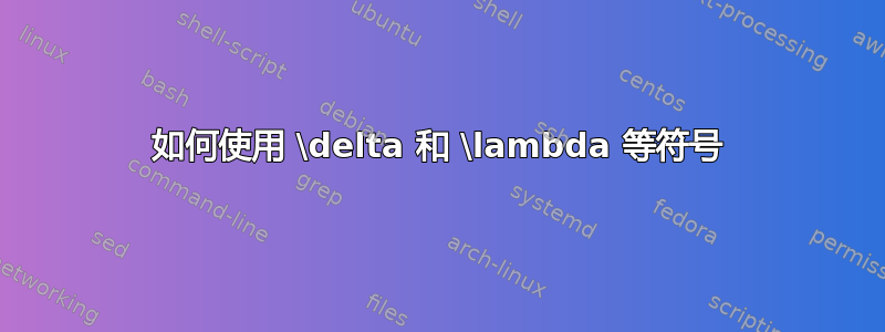 如何使用 \delta 和 \lambda 等符号