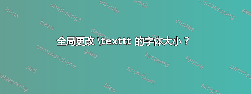 全局更改 \texttt 的字体大小？