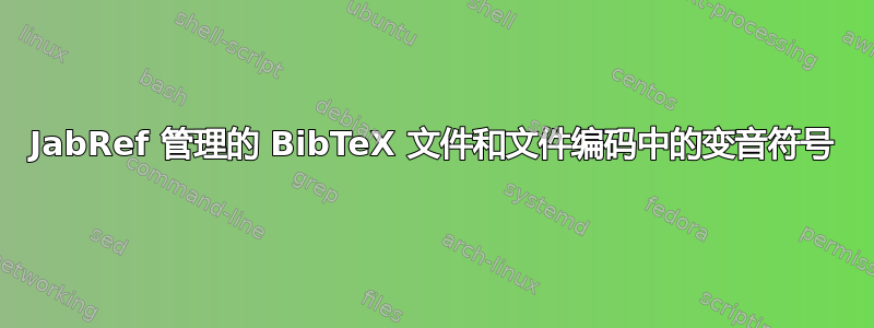 JabRef 管理的 BibTeX 文件和文件编码中的变音符号