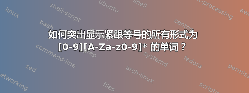 如何突出显示紧跟等号的所有形式为 [0-9][A-Za-z0-9]* 的单词？