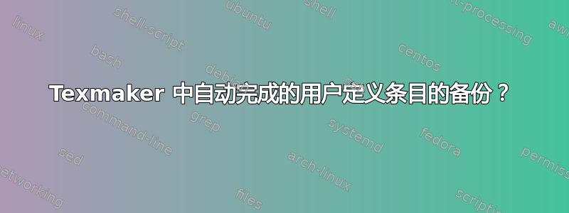 Texmaker 中自动完成的用户定义条目的备份？