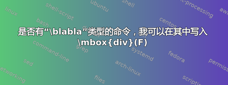 是否有“\blabla”类型的命令，我可以在其中写入 \mbox{div}(F)