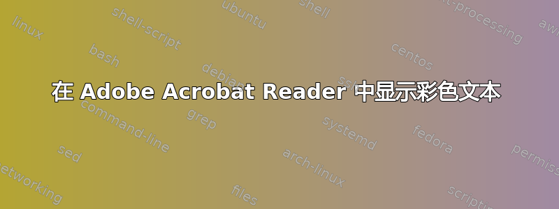 在 Adob​​e Acrobat Reader 中显示彩色文本