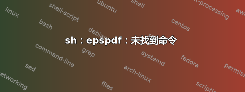 sh：epspdf：未找到命令