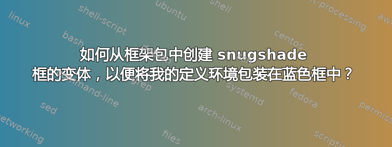 如何从框架包中创建 snugshade 框的变体，以便将我的定义环境包装在蓝色框中？