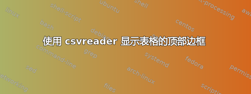 使用 csvreader 显示表格的顶部边框