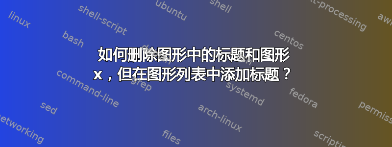 如何删除图形中的标题和图形 x，但在图形列表中添加标题？