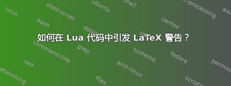 如何在 Lua 代码中引发 LaTeX 警告？