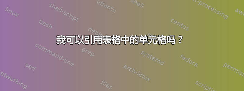 我可以引用表格中的单元格吗？