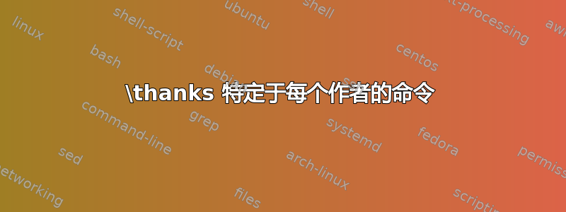 \thanks 特定于每个作者的命令