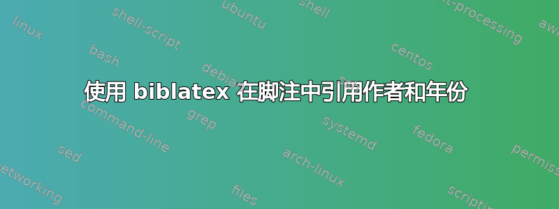 使用 biblatex 在脚注中引用作者和年份