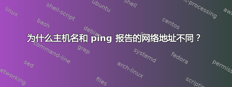 为什么主机名和 ping 报告的网络地址不同？