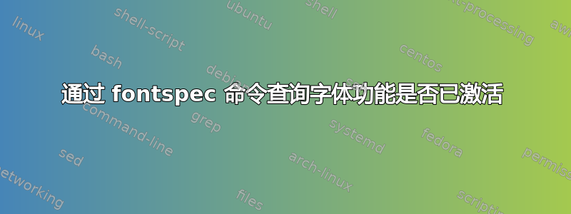 通过 fontspec 命令查询字体功能是否已激活