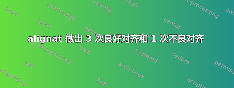 alignat 做出 3 次良好对齐和 1 次不良对齐