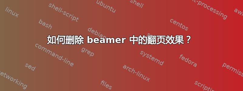 如何删除 beamer 中的翻页效果？