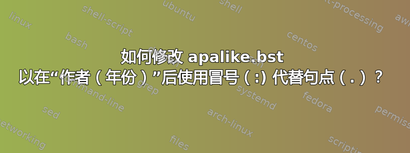 如何修改 apalike.bst 以在“作者（年份）”后使用冒号（:) 代替句点（.）？