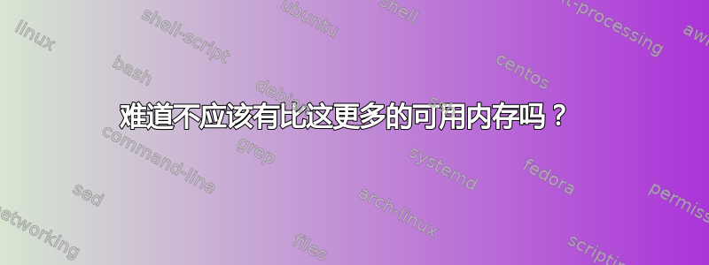 难道不应该有比这更多的可用内存吗？ 