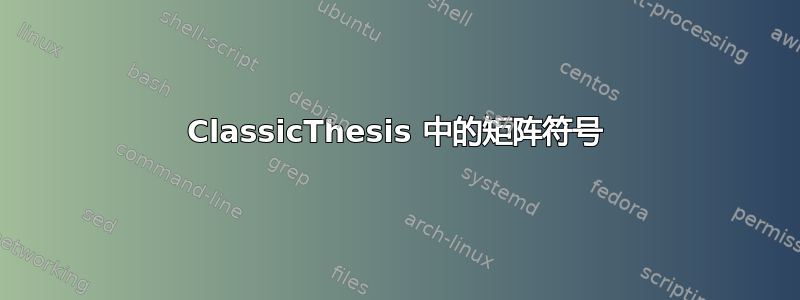 ClassicThesis 中的矩阵符号