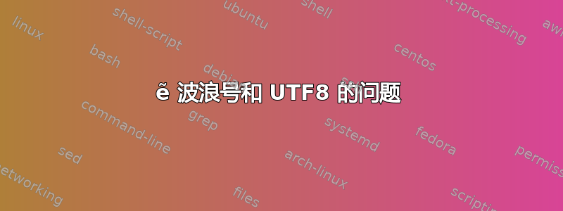 ẽ 波浪号和 UTF8 的问题