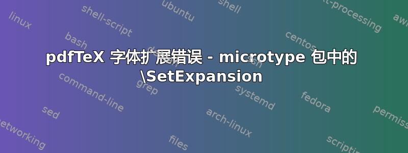 pdfTeX 字体扩展错误 - microtype 包中的 \SetExpansion