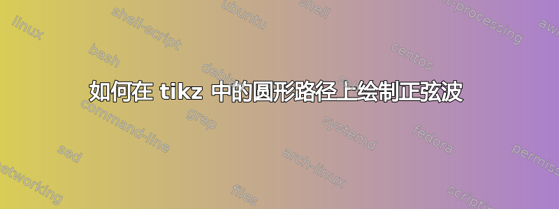 如何在 tikz 中的圆形路径上绘制正弦波