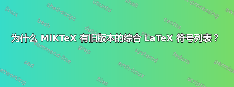 为什么 MiKTeX 有旧版本的综合 LaTeX 符号列表？