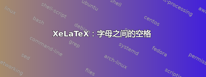 XeLaTeX：字母之间的空格