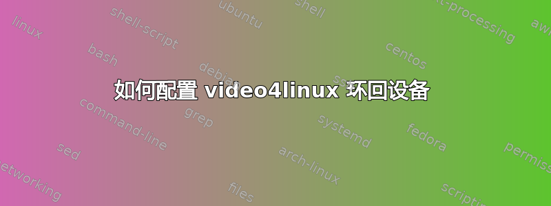 如何配置 video4linux 环回设备