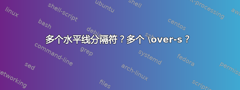 多个水平线分隔符？多个 \over-s？