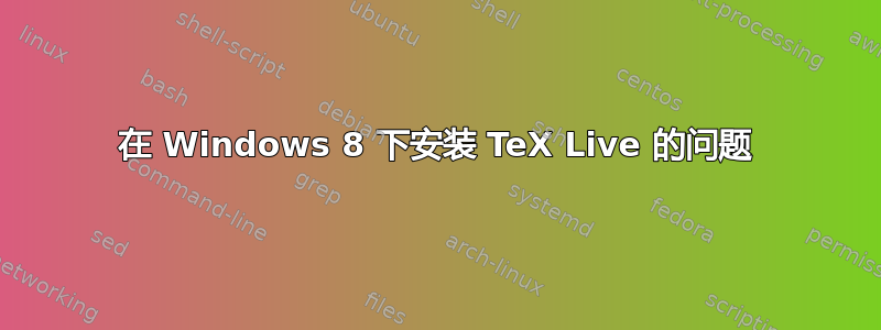 在 Windows 8 下安装 TeX Live 的问题