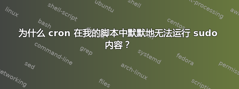 为什么 cron 在我的脚本中默默地无法运行 sudo 内容？