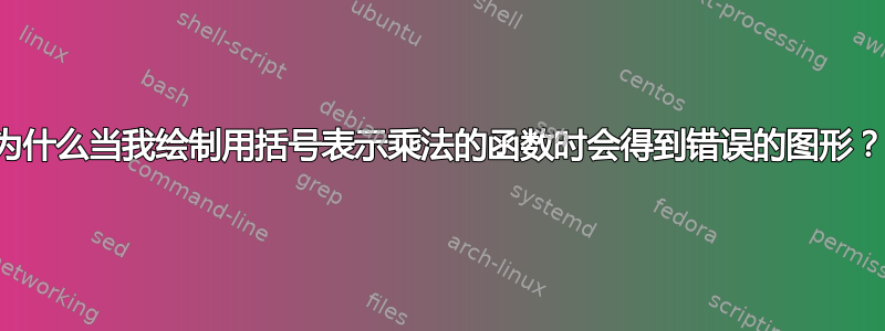 为什么当我绘制用括号表示乘法的函数时会得到错误的图形？