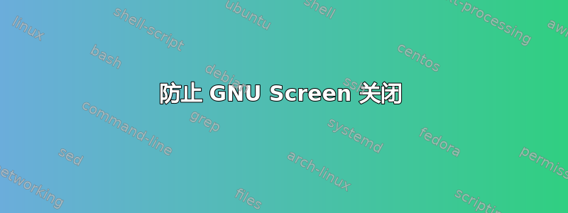 防止 GNU Screen 关闭