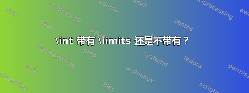 \int 带有 \limits 还是不带有？