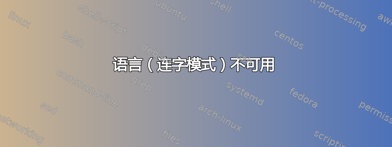 语言（连字模式）不可用