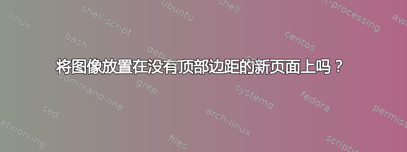 将图像放置在没有顶部边距的新页面上吗？