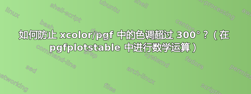 如何防止 xcolor/pgf 中的色调超过 300°？（在 pgfplotstable 中进行数学运算）