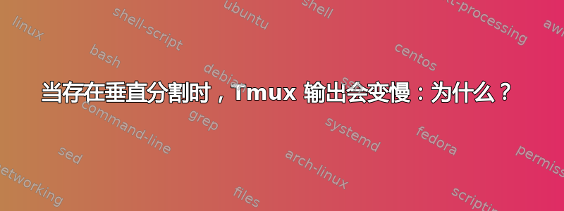 当存在垂直分割时，Tmux 输出会变慢：为什么？