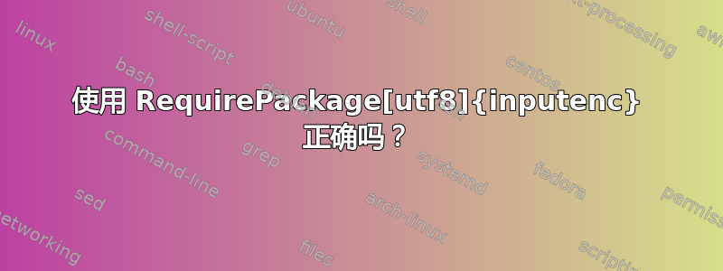 使用 RequirePackage[utf8]{inputenc} 正确吗？