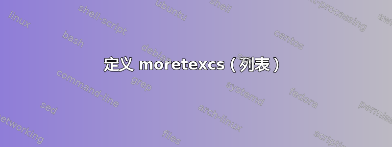 定义 moretexcs（列表）